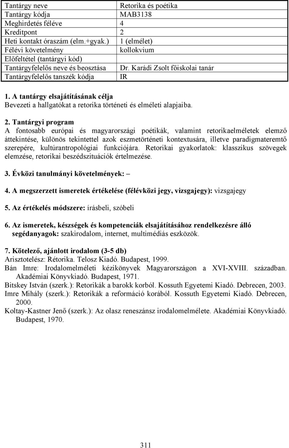 A fontosabb európai és magyarországi poétikák, valamint retorikaelméletek elemző áttekintése, különös tekintettel azok eszmetörténeti kontextusára, illetve paradigmateremtő szerepére,