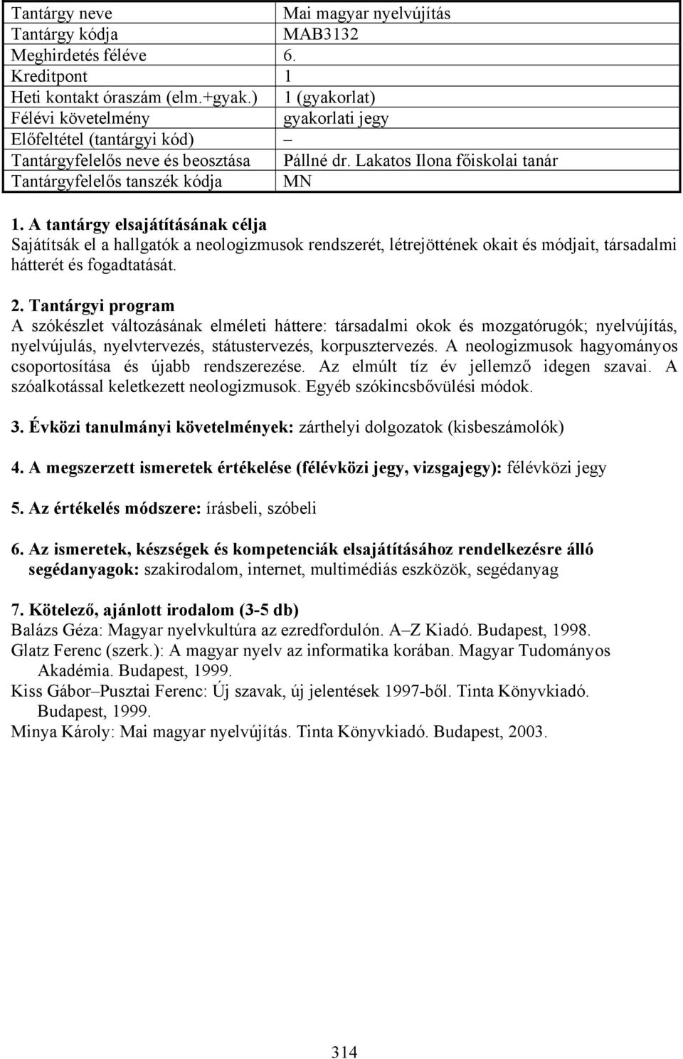 Lakatos Ilona főiskolai tanár Tantárgyfelelős tanszék kódja MN Sajátítsák el a hallgatók a neologizmusok rendszerét, létrejöttének okait és módjait, társadalmi hátterét és fogadtatását.