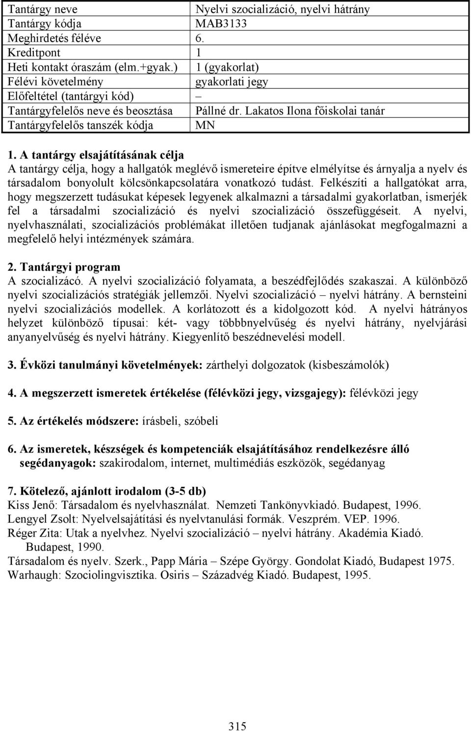 Lakatos Ilona főiskolai tanár Tantárgyfelelős tanszék kódja MN A tantárgy célja, hogy a hallgatók meglévő ismereteire építve elmélyítse és árnyalja a nyelv és társadalom bonyolult kölcsönkapcsolatára