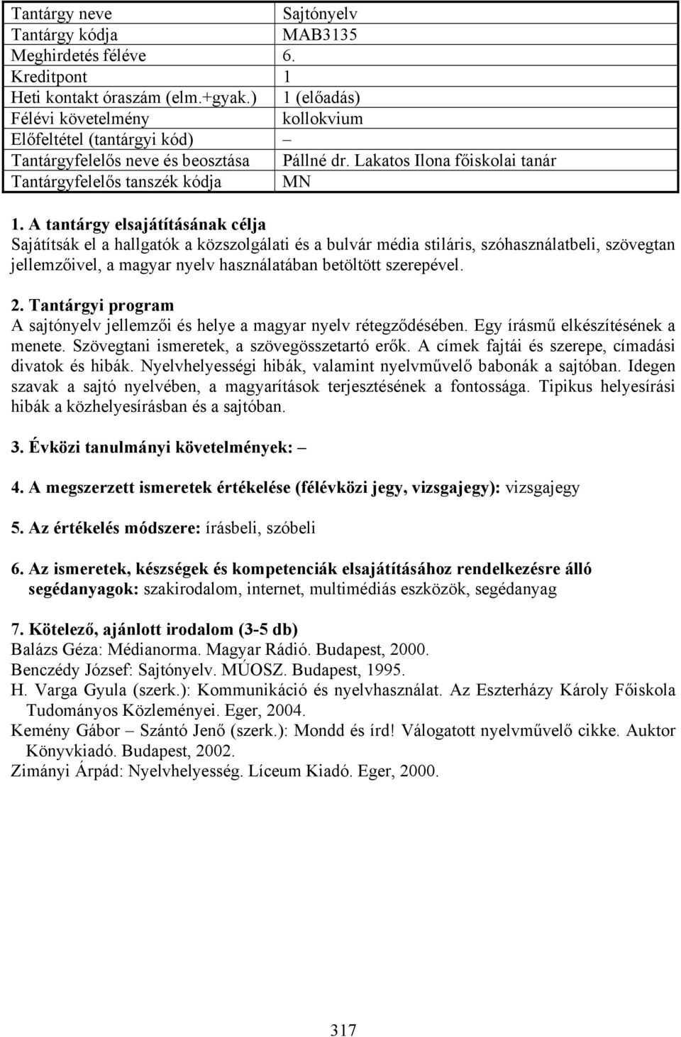 használatában betöltött szerepével. A sajtónyelv jellemzői és helye a magyar nyelv rétegződésében. Egy írásmű elkészítésének a menete. Szövegtani ismeretek, a szövegösszetartó erők.