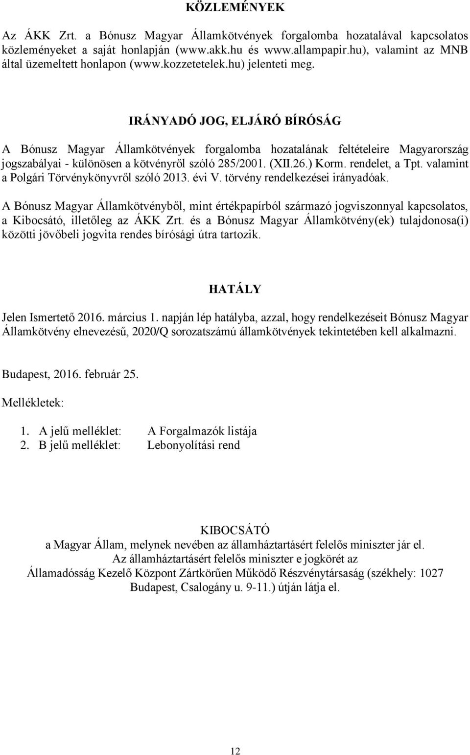IRÁNYADÓ JOG, ELJÁRÓ BÍRÓSÁG A Bónusz Magyar Államkötvények forgalomba hozatalának feltételeire Magyarország jogszabályai - különösen a kötvényről szóló 285/2001. (XII.26.) Korm. rendelet, a Tpt.