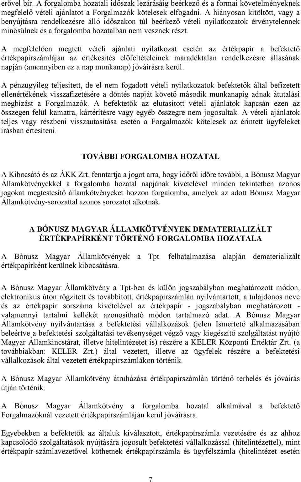 A megfelelően megtett vételi ajánlati nyilatkozat esetén az értékpapír a befektető értékpapírszámláján az értékesítés előfeltételeinek maradéktalan rendelkezésre állásának napján (amennyiben ez a nap