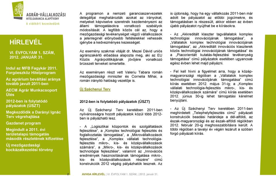 Mezei Dávid uniós agrárszakértő előadása alapozta meg, aki az EU Közös Agrárpolitikájának jövőjére vonatkozó brüsszeli terveket ismertette.
