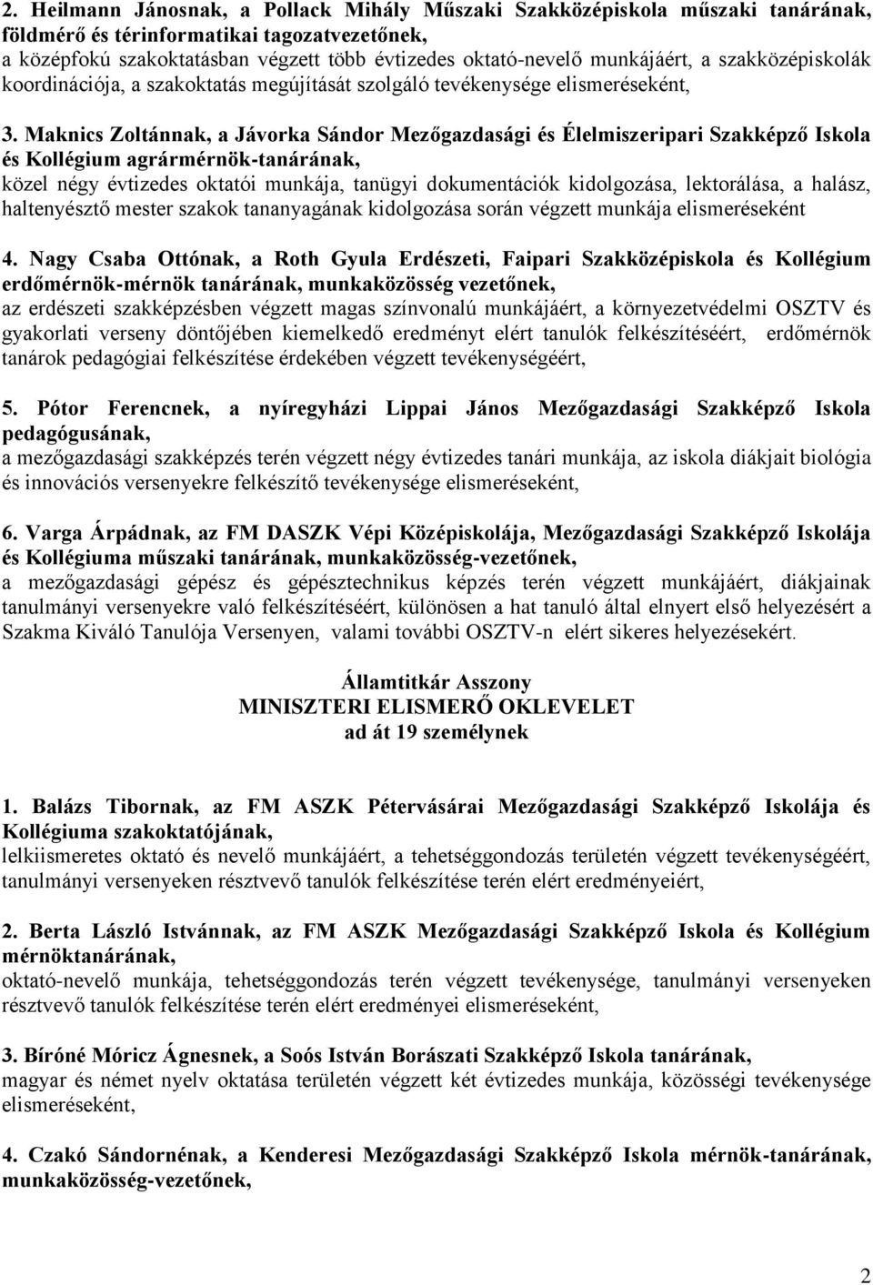 Maknics Zoltánnak, a Jávorka Sándor Mezőgazdasági és Élelmiszeripari Szakképző Iskola és Kollégium agrármérnök-tanárának, közel négy évtizedes oktatói munkája, tanügyi dokumentációk kidolgozása,