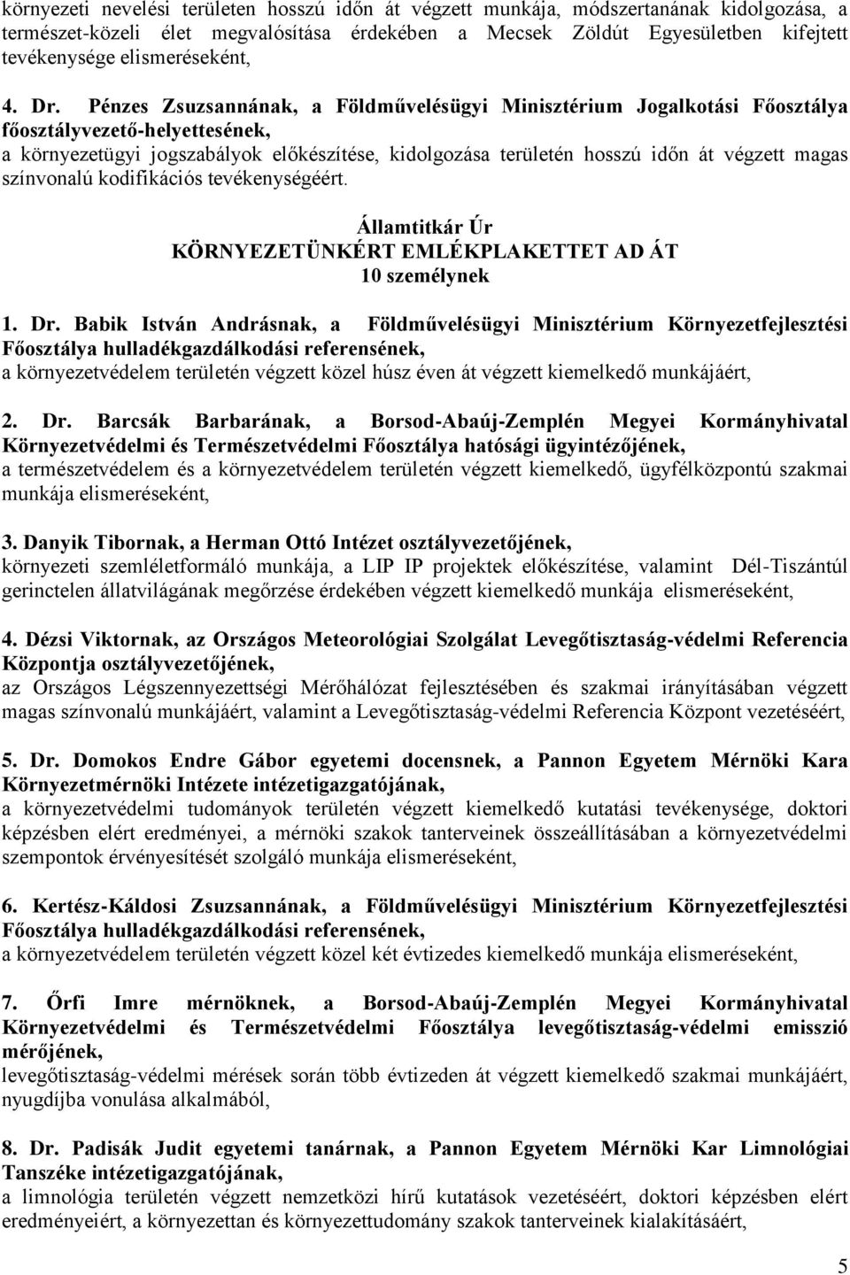 színvonalú kodifikációs tevékenységéért. Államtitkár Úr KÖRNYEZETÜNKÉRT EMLÉKPLAKETTET AD ÁT 10 személynek 1. Dr.
