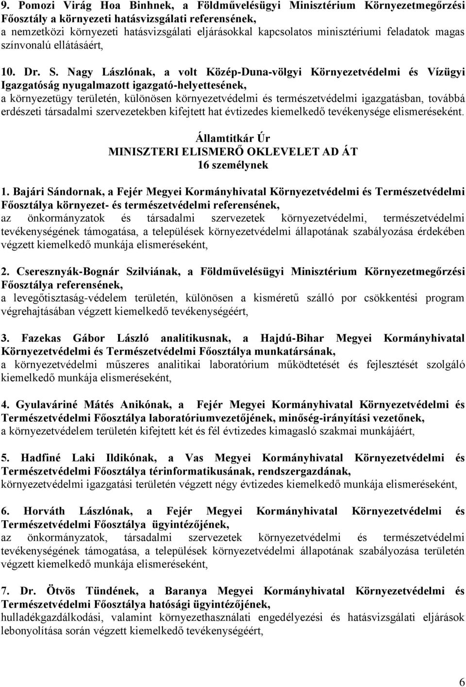 Nagy Lászlónak, a volt Közép-Duna-völgyi Környezetvédelmi és Vízügyi Igazgatóság nyugalmazott igazgató-helyettesének, a környezetügy területén, különösen környezetvédelmi és természetvédelmi