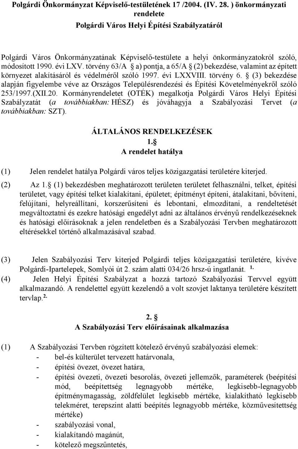 törvény 63/A a) pontja, a 65/A (2) bekezdése, valamint az épített környezet alakításáról és védelméről szóló 1997. évi LXXVIII. törvény 6.