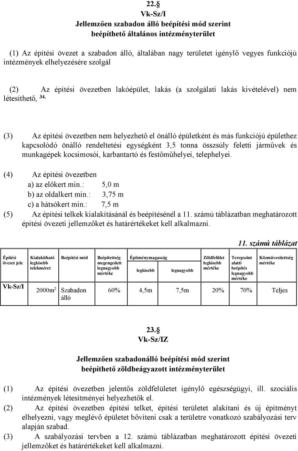(3) Az építési övezetben nem helyezhető el önálló épületként és más funkciójú épülethez kapcsolódó önálló rendeltetési egységként 3,5 tonna összsúly feletti járművek és munkagépek kocsimosói,