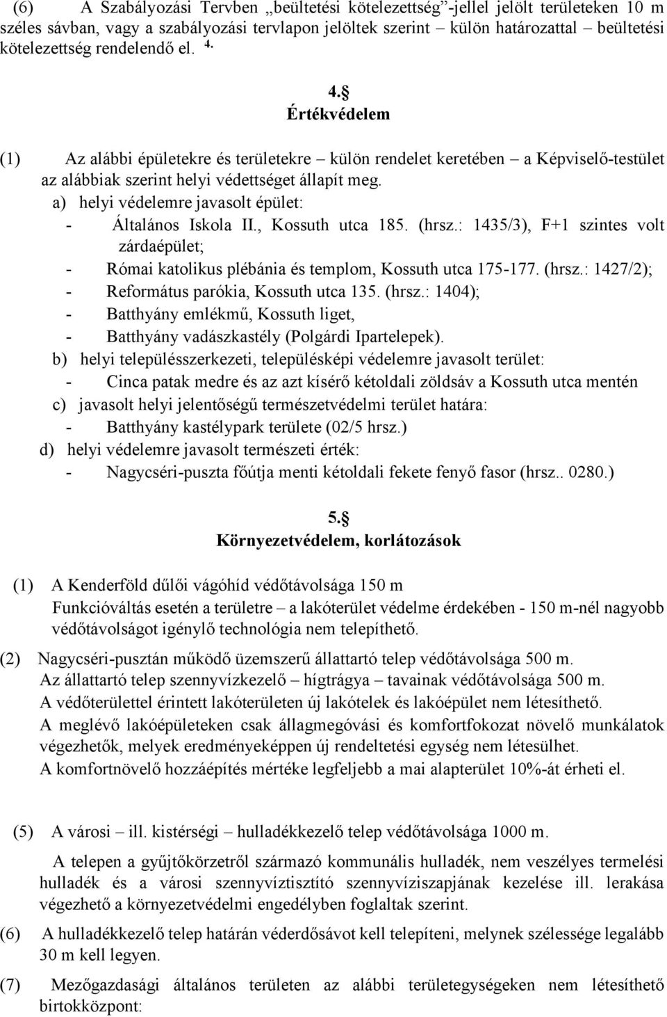 a) helyi védelemre javasolt épület: - Általános Iskola II., Kossuth utca 185. (hrsz.: 1435/3), F+1 szintes volt zárdaépület; - Római katolikus plébánia és templom, Kossuth utca 175-177. (hrsz.: 1427/2); - Református parókia, Kossuth utca 135.