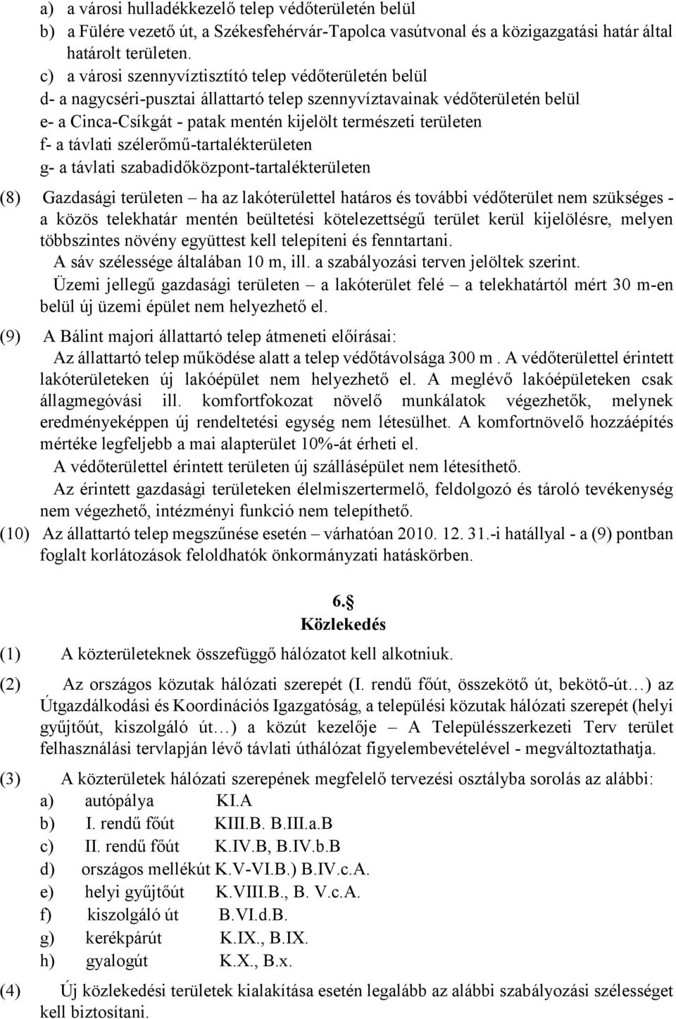 f- a távlati szélerőmű-tartalékterületen g- a távlati szabadidőközpont-tartalékterületen (8) Gazdasági területen ha az lakóterülettel határos és további védőterület nem szükséges - a közös telekhatár