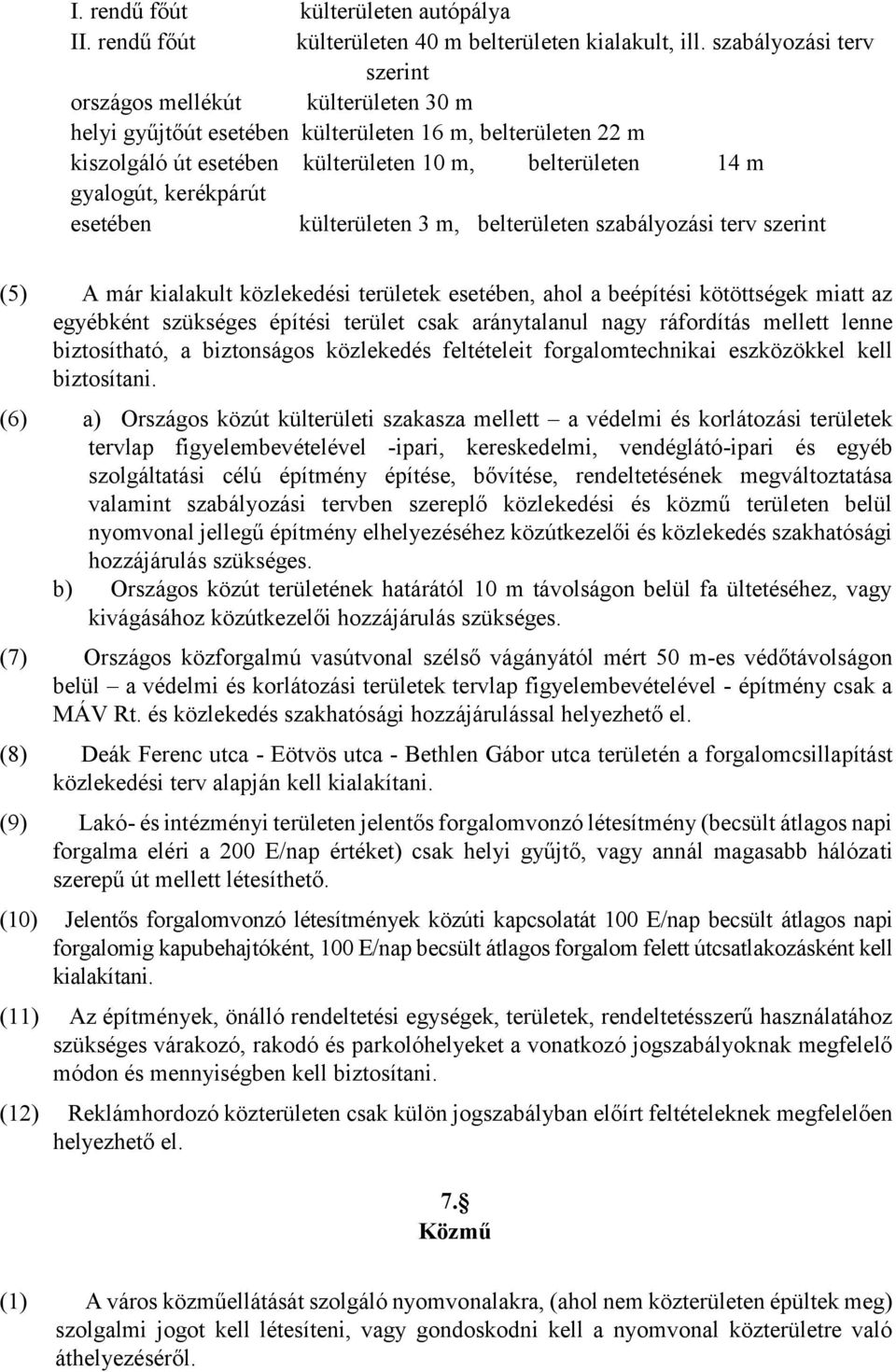 kerékpárút esetében külterületen 3 m, belterületen szabályozási terv szerint (5) A már kialakult közlekedési területek esetében, ahol a i kötöttségek miatt az egyébként szükséges építési terület csak