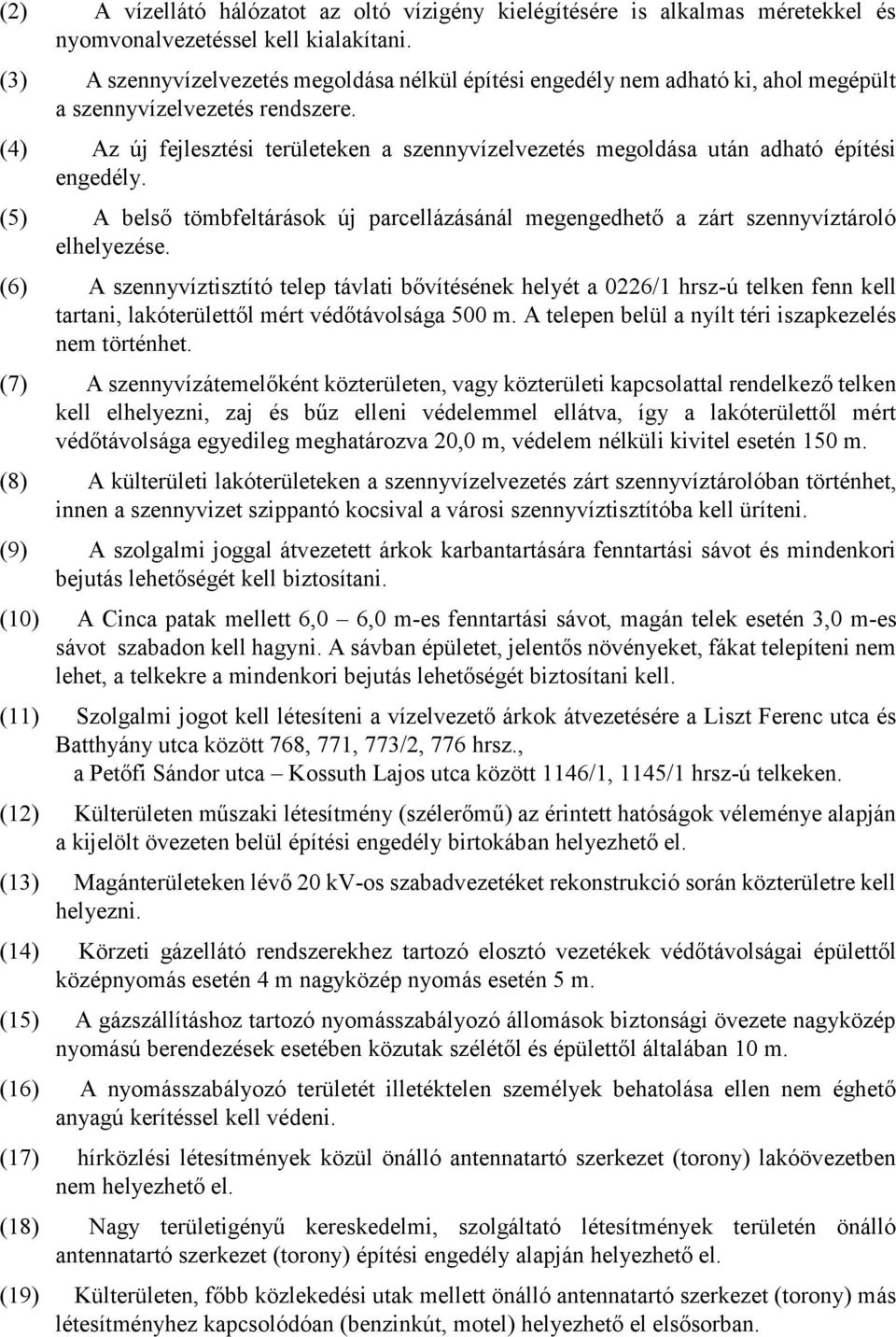 (4) Az új fejlesztési területeken a szennyvízelvezetés megoldása után adható építési engedély. (5) A belső tömbfeltárások új parcellázásánál megengedhető a zárt szennyvíztároló elhelyezése.