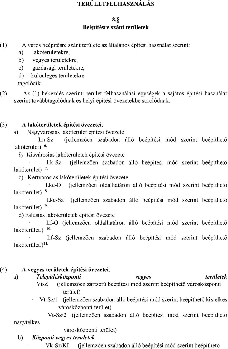 tagolódik. (2) Az (1) bekezdés szerinti terület felhasználási egységek a sajátos építési használat szerint továbbtagolódnak és helyi építési övezetekbe sorolódnak.