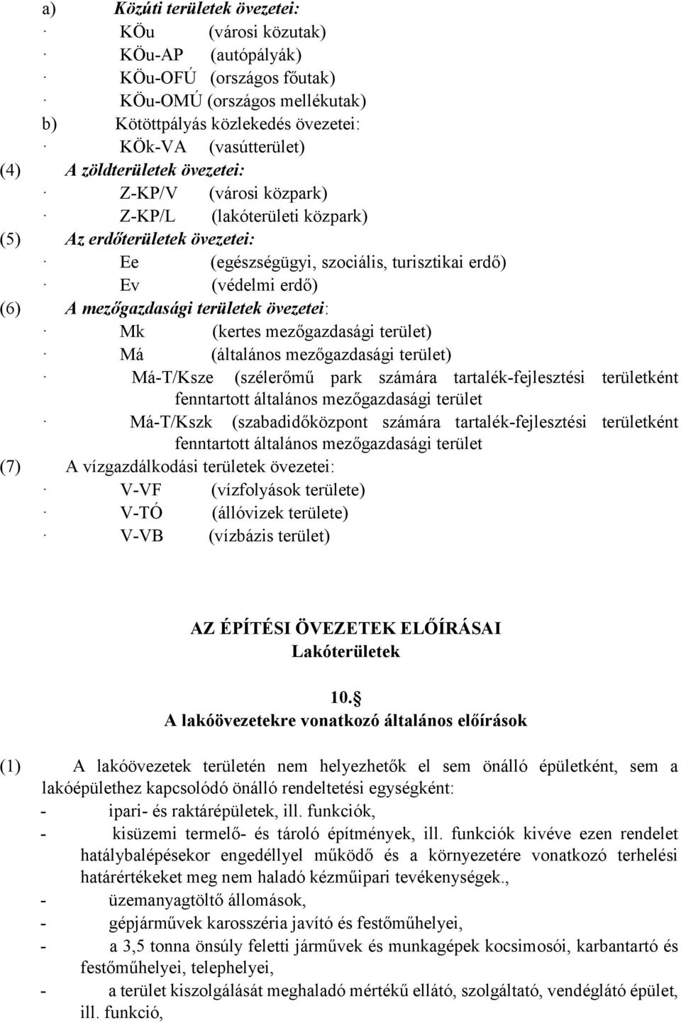 területek övezetei: Mk (kertes mezőgazdasági terület) Má (általános mezőgazdasági terület) Má-T/Ksze (szélerőmű park számára tartalék-fejlesztési területként fenntartott általános mezőgazdasági