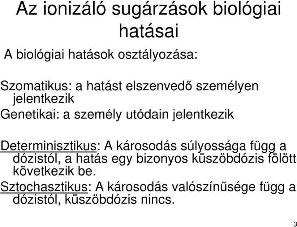 Determinisztikus: A károsodás súlyossága függ a dózistól, a hatás egy bizonyos küszöbdózis