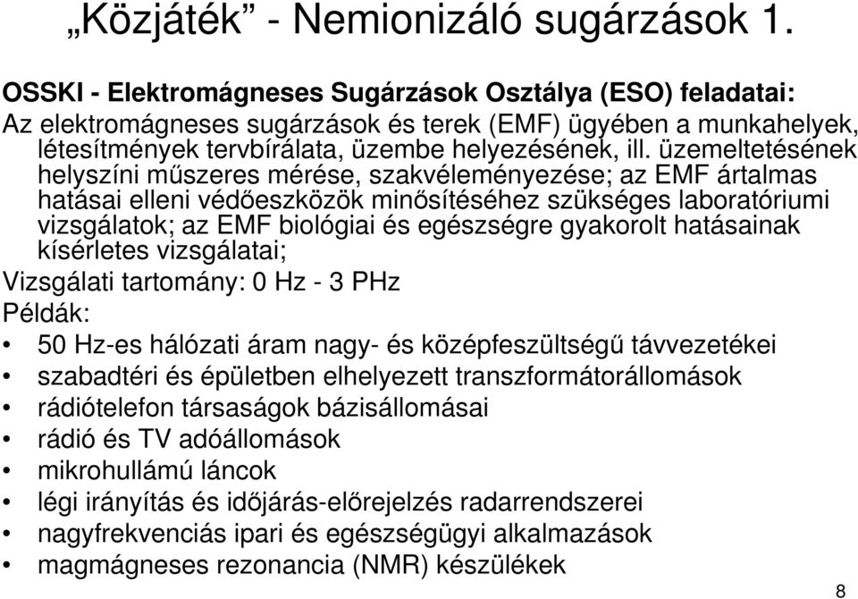 üzemeltetésének helyszíni mőszeres mérése, szakvéleményezése; az EMF ártalmas hatásai elleni védıeszközök minısítéséhez szükséges laboratóriumi vizsgálatok; az EMF biológiai és egészségre gyakorolt