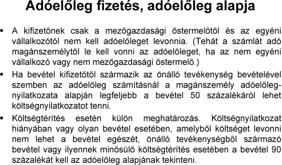 ) Ha bevétel kifizetőtől származik az önálló tevékenység bevételével szemben az adóelőleg számításnál a magánszemély adóelőlegnyilatkozata alapján legfeljebb a bevétel 50 százalékáról lehet