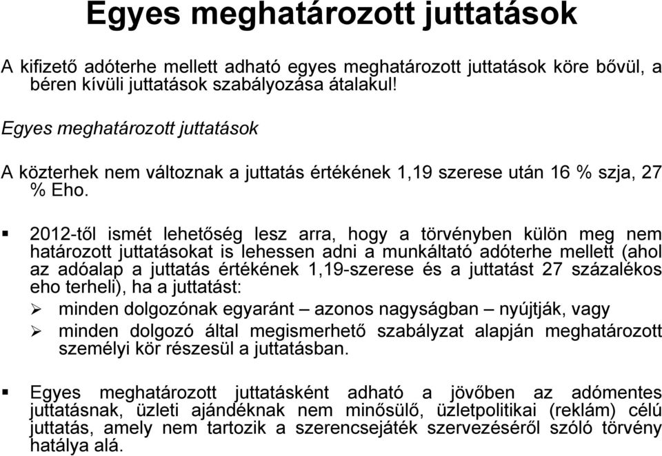 2012-től ismét lehetőség lesz arra, hogy a törvényben külön meg nem határozott juttatásokat is lehessen adni a munkáltató adóterhe mellett (ahol az adóalap a juttatás értékének 1,19-szerese és a