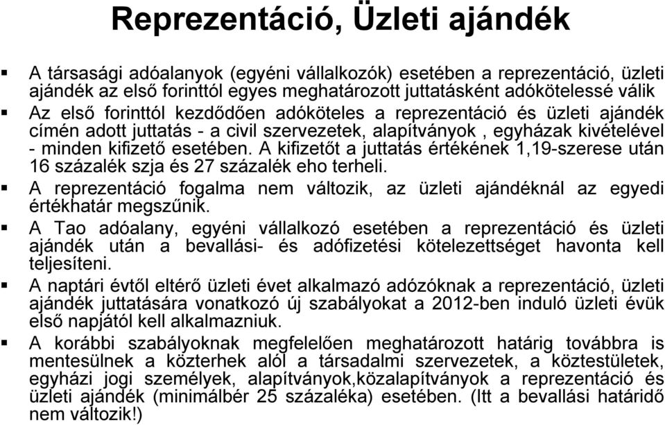 A kifizetőt a juttatás értékének 1,19-szerese után 16 százalék szja és 27 százalék eho terheli. A reprezentáció fogalma nem változik, az üzleti ajándéknál az egyedi értékhatár megszűnik.