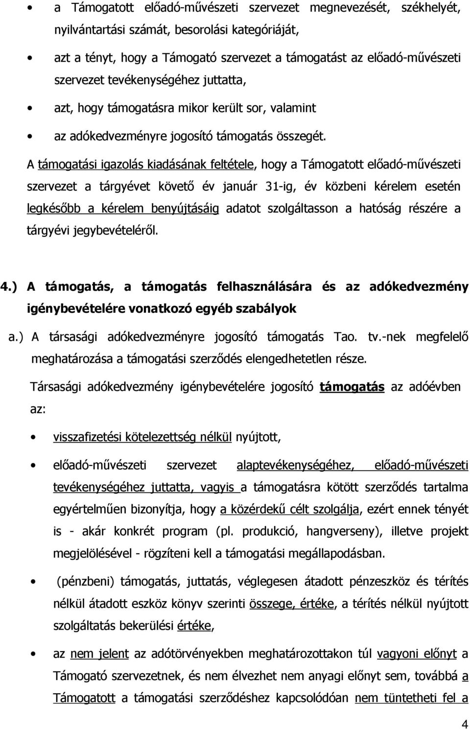 A támogatási igazolás kiadásának feltétele, hogy a Támogatott előadó-művészeti szervezet a tárgyévet követő év január 31-ig, év közbeni kérelem esetén legkésőbb a kérelem benyújtásáig adatot