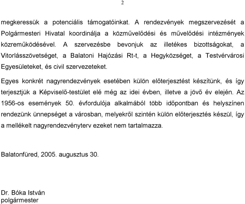 Egyes konkrét nagyrendezvények esetében külön előterjesztést készítünk, és így terjesztjük a Képviselő-testület elé még az idei évben, illetve a jövő év elején. Az 1956-os események 50.