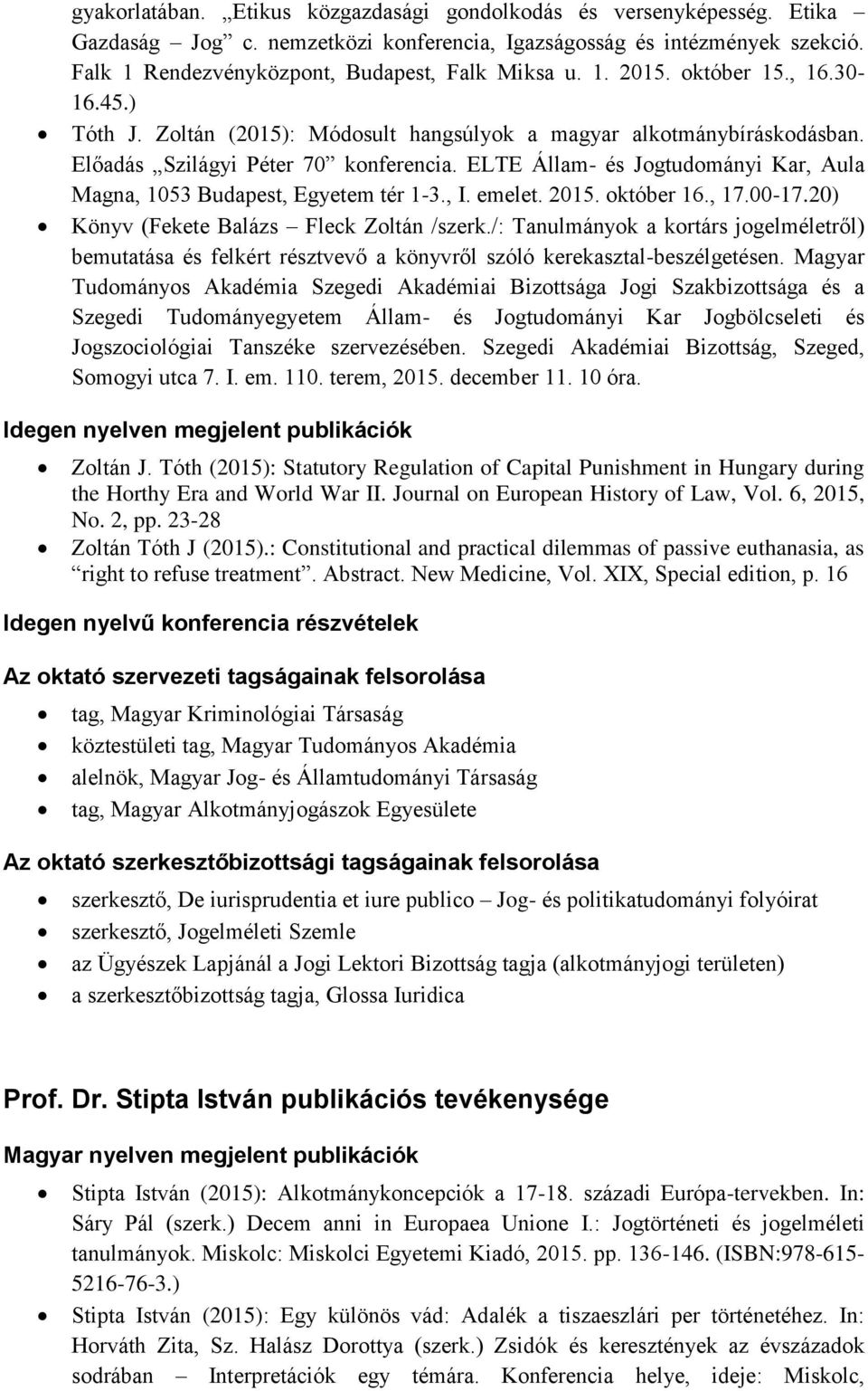 ELTE Állam- és Jogtudományi Kar, Aula Magna, 1053 Budapest, Egyetem tér 1-3., I. emelet. 2015. október 16., 17.00-17.20) Könyv (Fekete Balázs Fleck Zoltán /szerk.