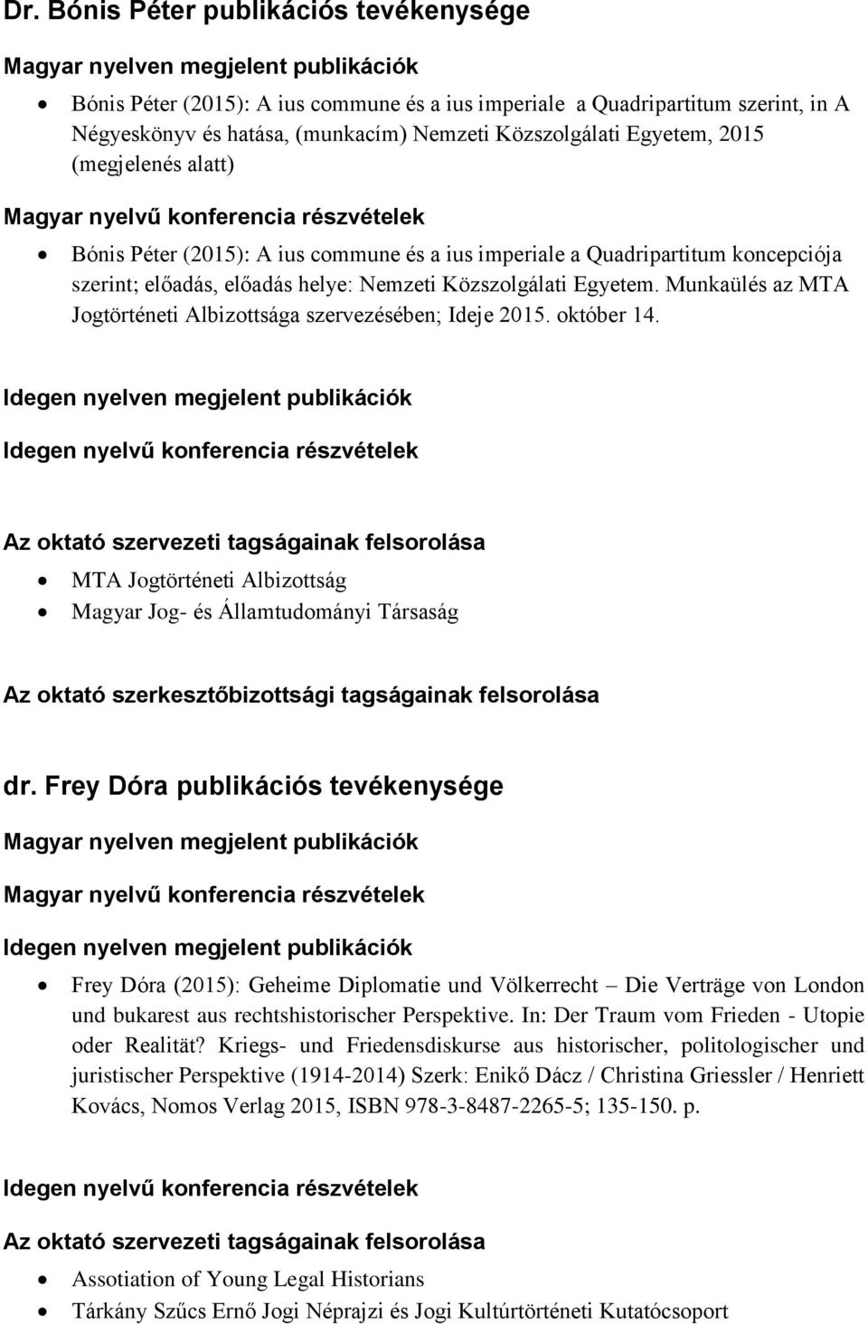 Munkaülés az MTA Jogtörténeti Albizottsága szervezésében; Ideje 2015. október 14. MTA Jogtörténeti Albizottság Magyar Jog- és Államtudományi Társaság dr.