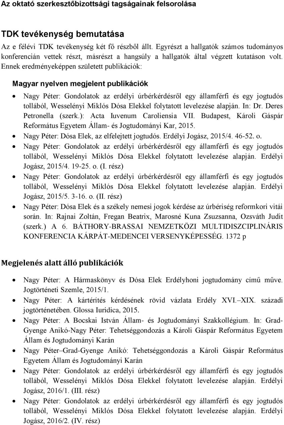 Ennek eredményeképpen született publikációk: Nagy Péter: Gondolatok az erdélyi úrbérkérdésről egy államférfi és egy jogtudós tollából, Wesselényi Miklós Dósa Elekkel folytatott levelezése alapján.