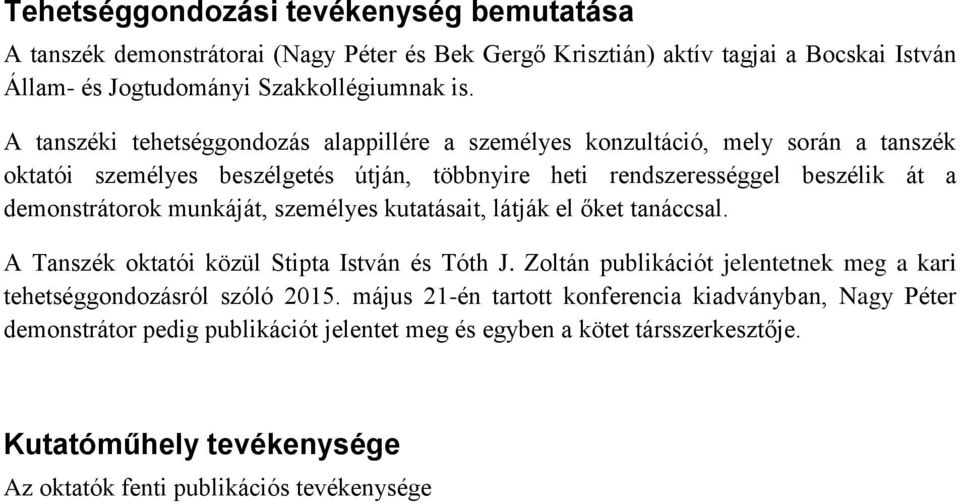 munkáját, személyes kutatásait, látják el őket tanáccsal. A Tanszék oktatói közül Stipta István és Tóth J. Zoltán publikációt jelentetnek meg a kari tehetséggondozásról szóló 2015.