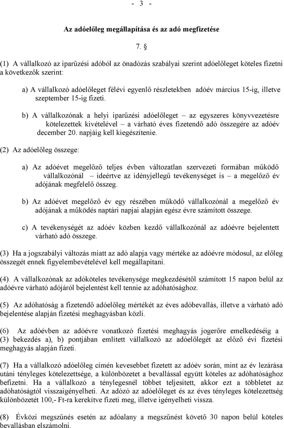 illetve szeptember 15-ig fizeti. b) A vállalkozónak a helyi iparűzési adóelőleget az egyszeres könyvvezetésre kötelezettek kivételével a várható éves fizetendő adó összegére az adóév december 20.