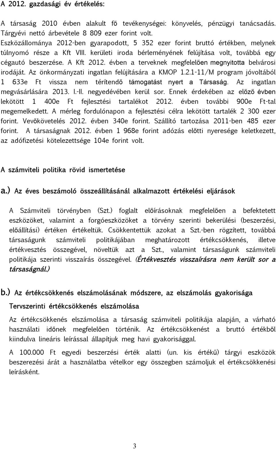évben a terveknek megfelelően megnyitotta belvárosi irodáját. Az önkormányzati ingatlan felújítására a KMOP 1.2.1-11/M program jóvoltából 1 633e Ft vissza nem térítendő támogatást nyert a Társaság.