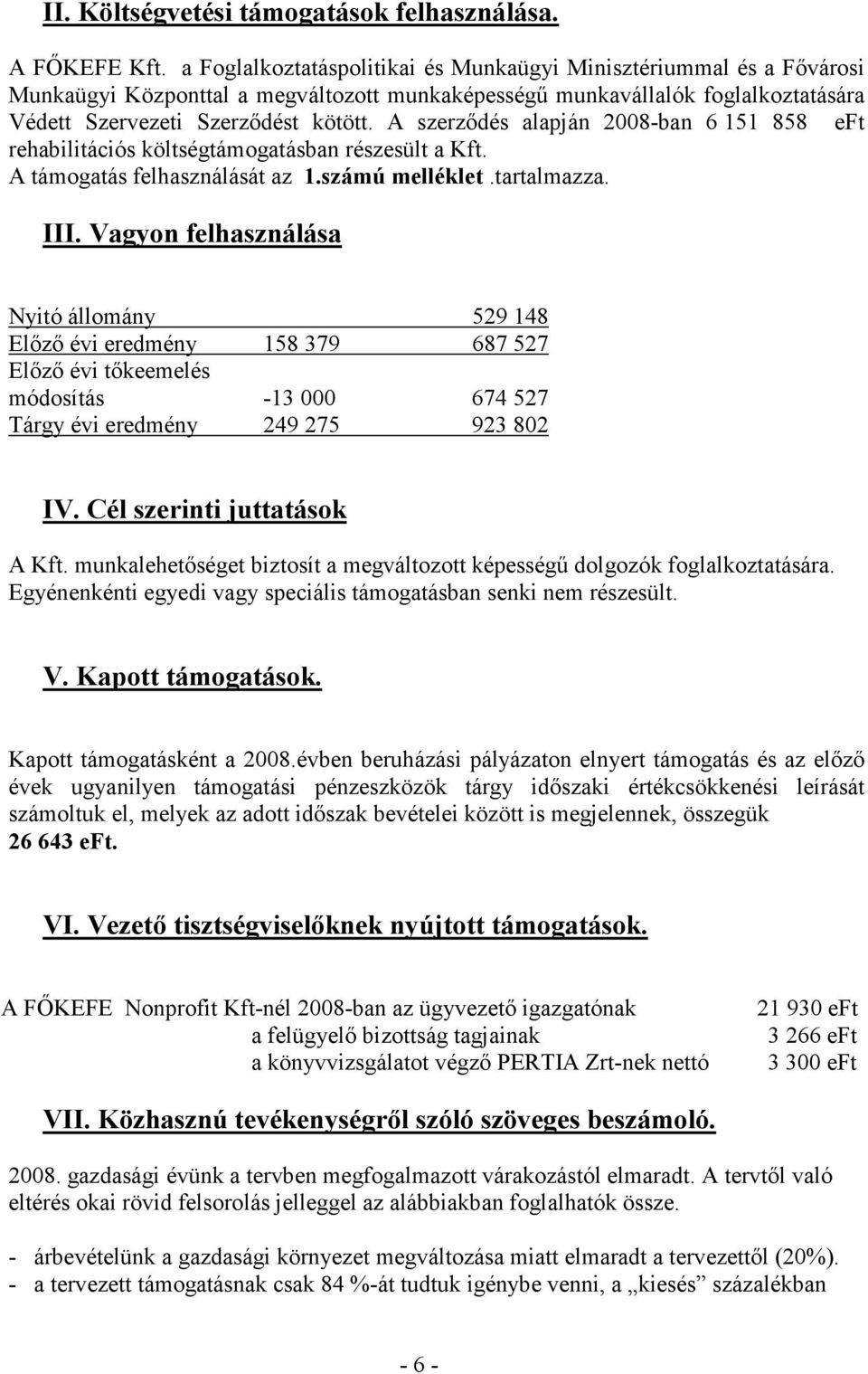 A szerzıdés alapján 2008-ban 6 151 858 eft rehabilitációs költségtámogatásban részesült a Kft. A támogatás felhasználását az 1.számú melléklet.tartalmazza. III.