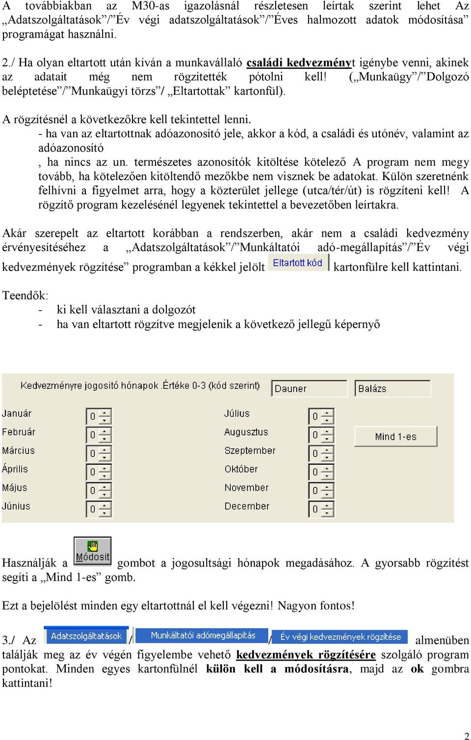 ( Munkaügy / Dolgozó beléptetése / Munkaügyi törzs / Eltartottak kartonfül). A rögzítésnél a következőkre kell tekintettel lenni.