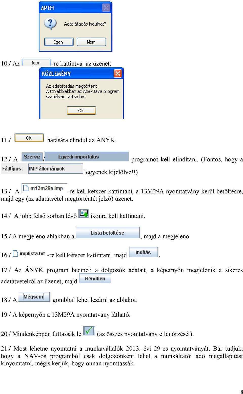 / A megjelenő ablakban a, majd a megjelenő 16./ -re kell kétszer kattintani, majd. 17./ Az ÁNYK program beemeli a dolgozók adatait, a képernyőn megjelenik a sikeres adatátvételről az üzenet, majd 18.