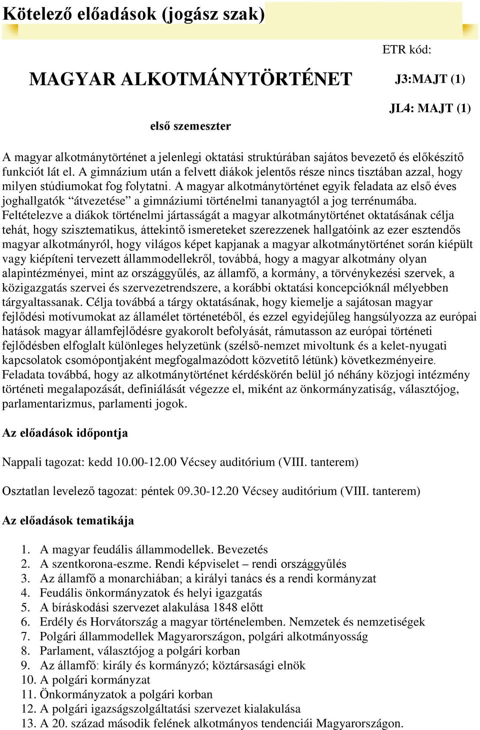 A magyar alkotmánytörténet egyik feladata az első éves joghallgatók átvezetése a gimnáziumi történelmi tananyagtól a jog terrénumába.
