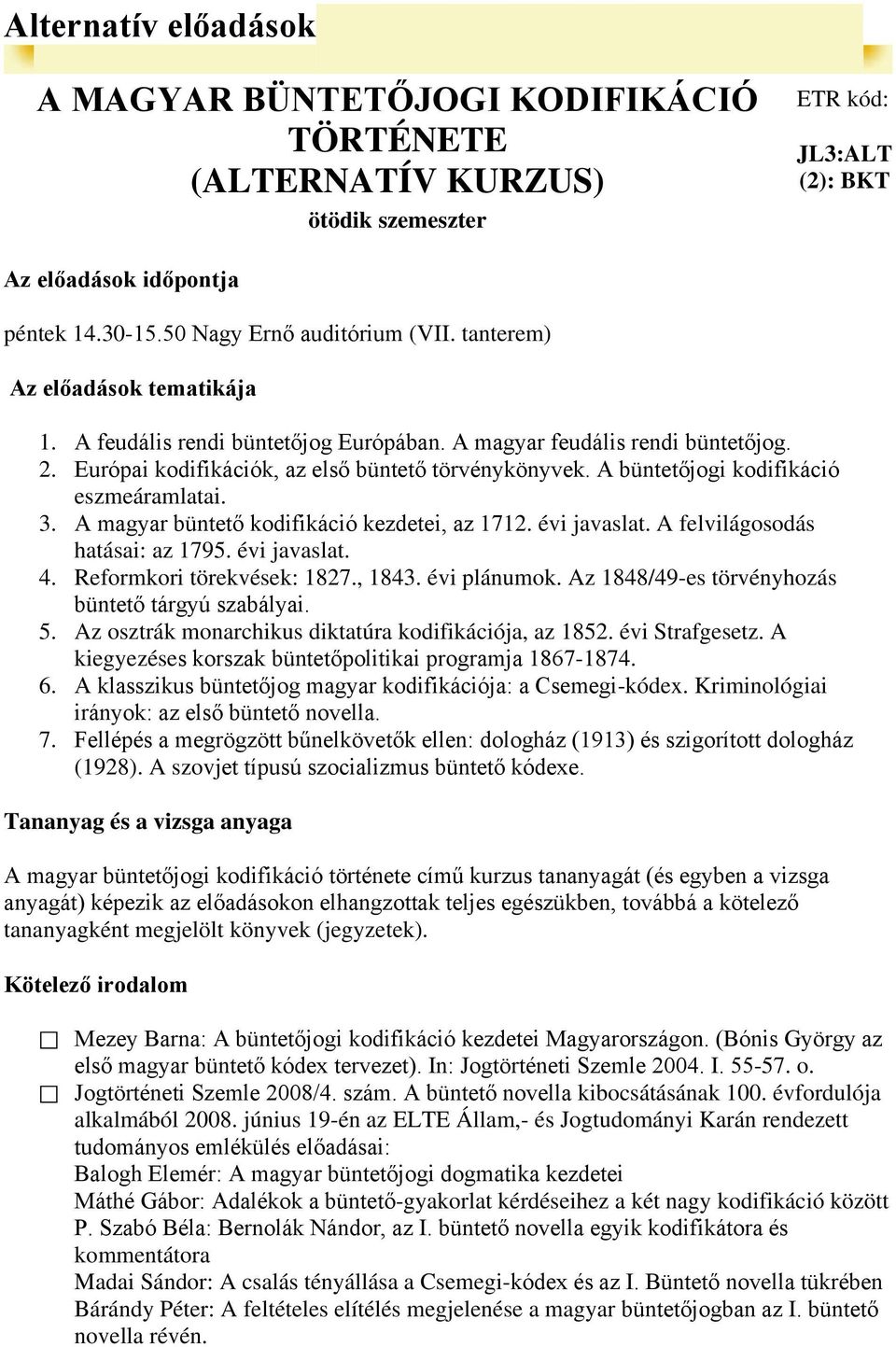 A büntetőjogi kodifikáció eszmeáramlatai. 3. A magyar büntető kodifikáció kezdetei, az 1712. évi javaslat. A felvilágosodás hatásai: az 1795. évi javaslat. 4. Reformkori törekvések: 1827., 1843.