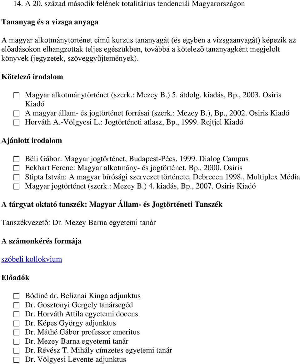 elhangzottak teljes egészükben, továbbá a kötelező tananyagként megjelölt könyvek (jegyzetek, szöveggyűjtemények). Kötelező irodalom Magyar alkotmánytörténet (szerk.: Mezey B.) 5. átdolg. kiadás, Bp.