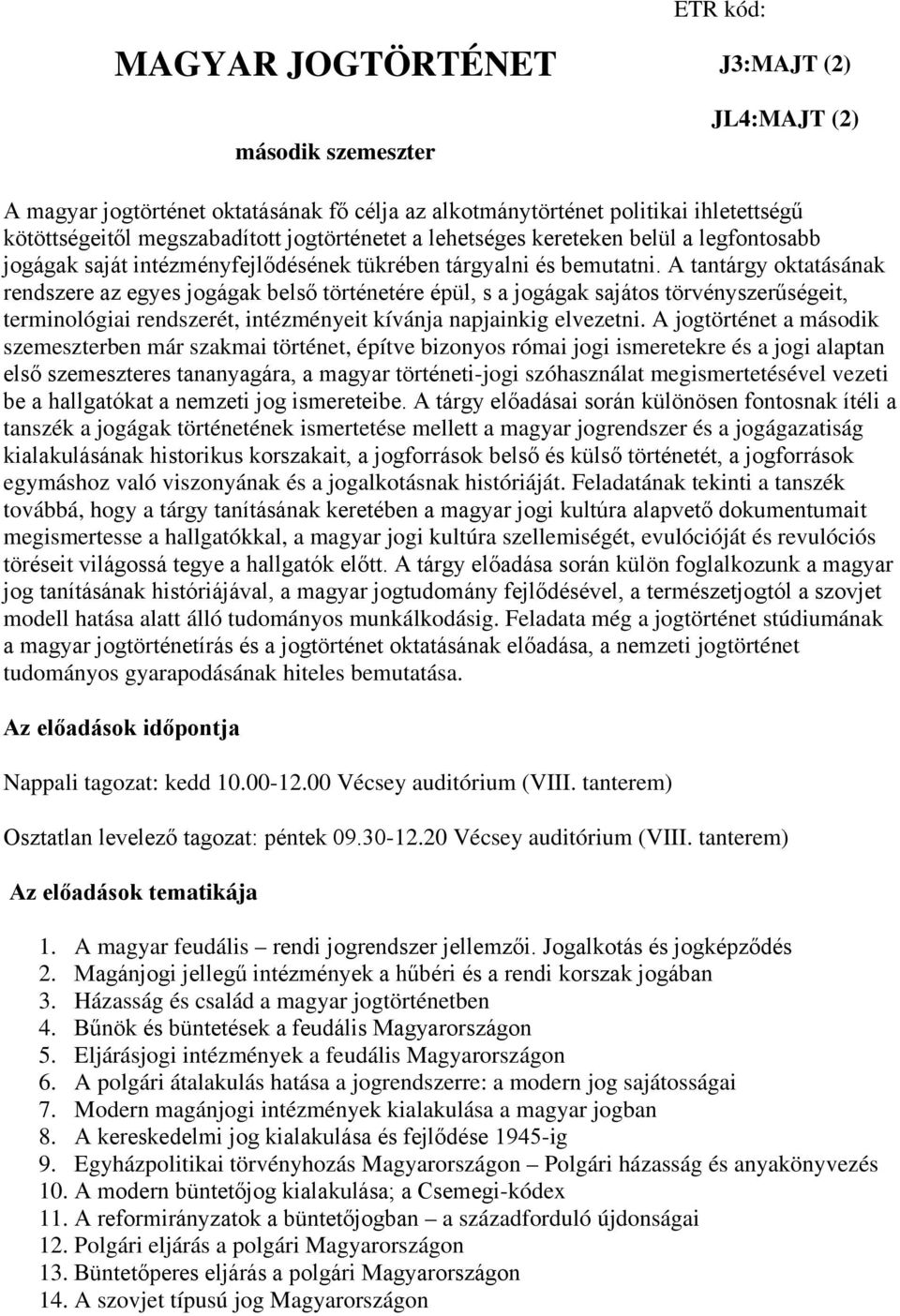 A tantárgy oktatásának rendszere az egyes jogágak belső történetére épül, s a jogágak sajátos törvényszerűségeit, terminológiai rendszerét, intézményeit kívánja napjainkig elvezetni.