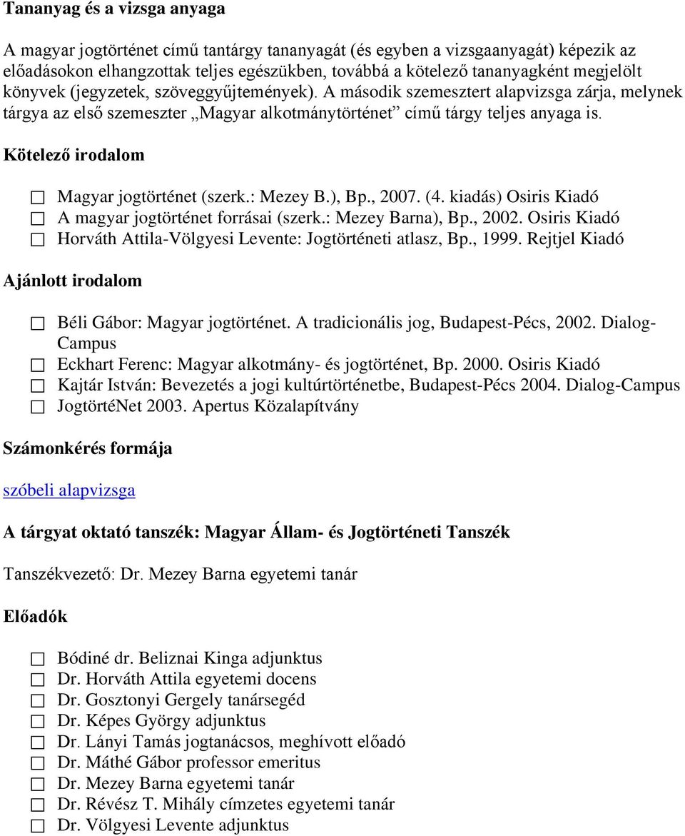 Kötelező irodalom Magyar jogtörténet (szerk.: Mezey B.), Bp., 2007. (4. kiadás) Osiris Kiadó A magyar jogtörténet forrásai (szerk.: Mezey Barna), Bp., 2002.