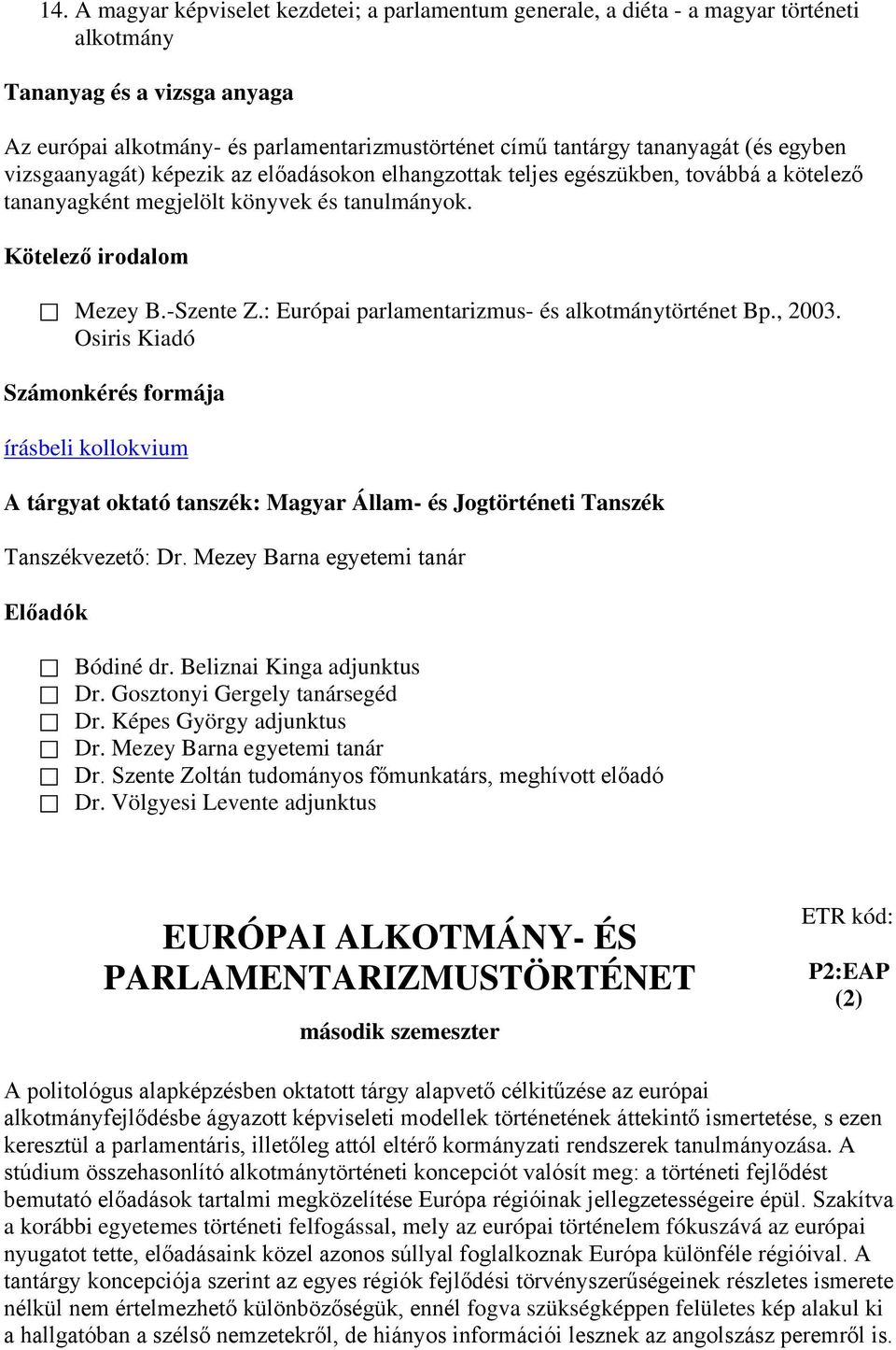 : Európai parlamentarizmus- és alkotmánytörténet Bp., 2003. Osiris Kiadó Számonkérés formája írásbeli kollokvium A tárgyat oktató tanszék: Magyar Állam- és Jogtörténeti Tanszék Tanszékvezető: Dr.