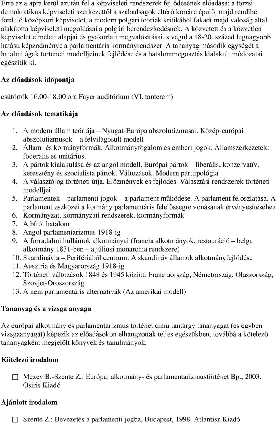 A közvetett és a közvetlen képviselet elméleti alapjai és gyakorlati megvalósításai, s végül a 18-20. század legnagyobb hatású képződménye a parlamentáris kormányrendszer.