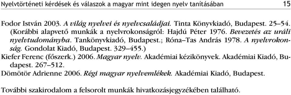 Tankönyvkiadó, Budapest.; Róna Tas András 1978. A nyelvrokonság. Gondolat Kiadó, Budapest. 329 455.) Kiefer Ferenc (fõszerk.) 2006. Magyar nyelv.