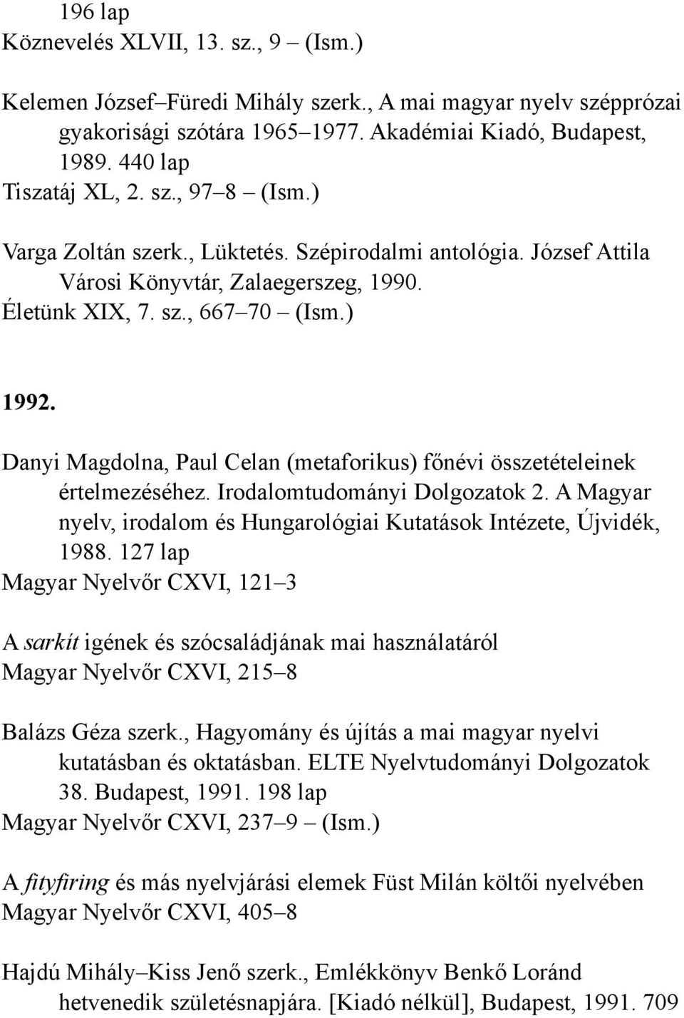 Danyi Magdolna, Paul Celan (metaforikus) főnévi összetételeinek értelmezéséhez. Irodalomtudományi Dolgozatok 2. A Magyar nyelv, irodalom és Hungarológiai Kutatások Intézete, Újvidék, 1988.