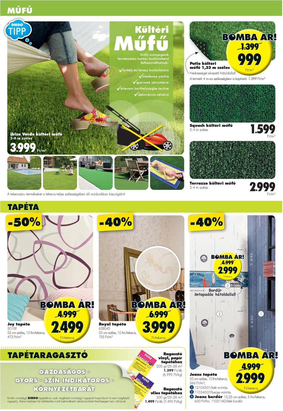 999 A tekercsáru termékeket a tekercs teljes szélességében áll módunkban kiszolgálni! Terrazzo kültéri műfű 2-4 m széles 99 TAPÉTA -50% -40% -40% 4.999 99 t/tekercs 3 Bordűr öntapadós hátoldallal!