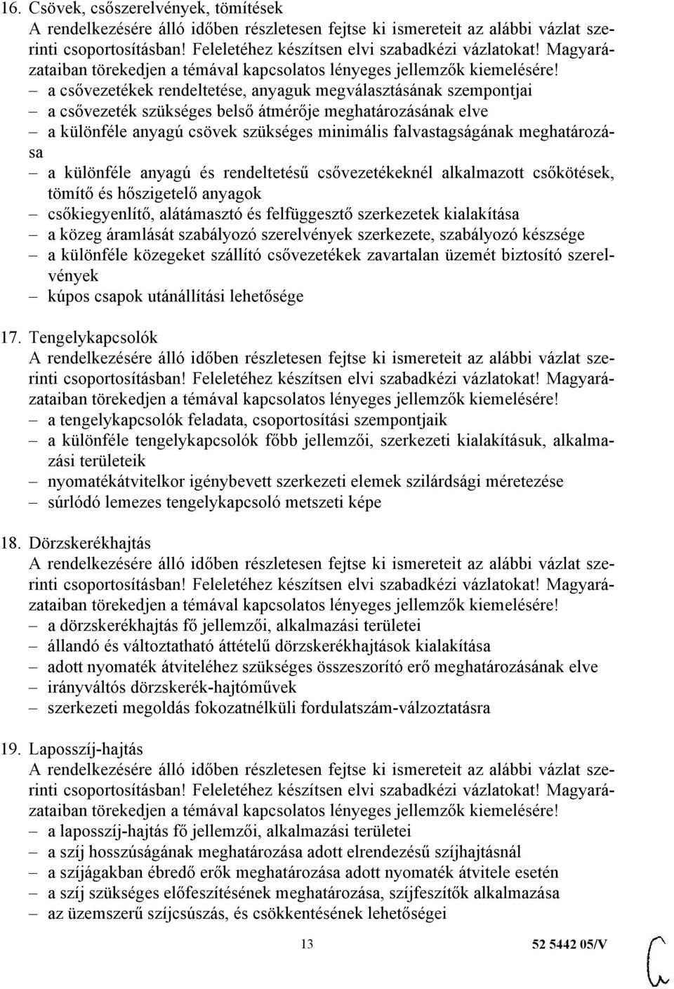 szerkezetek kialakítása a közeg áramlását szabályozó szerelvények szerkezete, szabályozó készsége a különféle közegeket szállító csővezetékek zavartalan üzemét biztosító szerelvények kúpos csapok