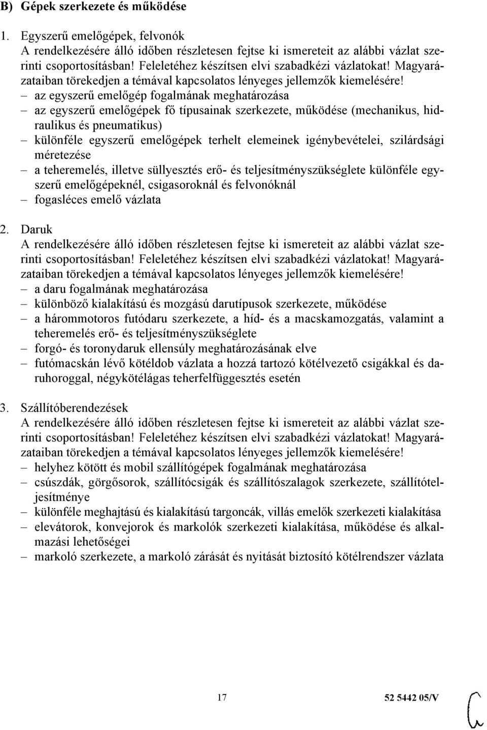 emelőgépek terhelt elemeinek igénybevételei, szilárdsági méretezése a teheremelés, illetve süllyesztés erő- és teljesítményszükséglete különféle egyszerű emelőgépeknél, csigasoroknál és felvonóknál