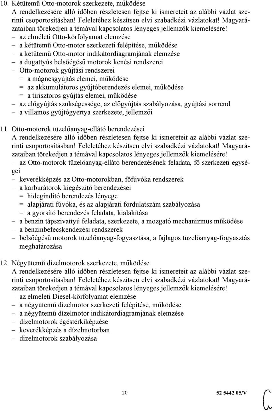 működése az előgyújtás szükségessége, az előgyújtás szabályozása, gyújtási sorrend a villamos gyújtógyertya szerkezete, jellemzői 11.
