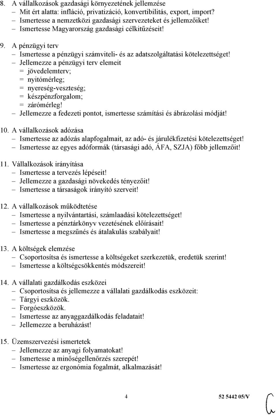 Jellemezze a pénzügyi terv elemeit = jövedelemterv; = nyitómérleg; = nyereség-veszteség; = készpénzforgalom; = zárómérleg! Jellemezze a fedezeti pontot, ismertesse számítási és ábrázolási módját! 10.