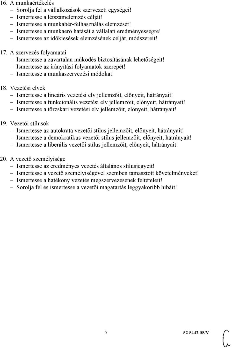 A szervezés folyamatai Ismertesse a zavartalan működés biztosításának lehetőségeit! Ismertesse az irányítási folyamatok szerepét! Ismertesse a munkaszervezési módokat! 18.