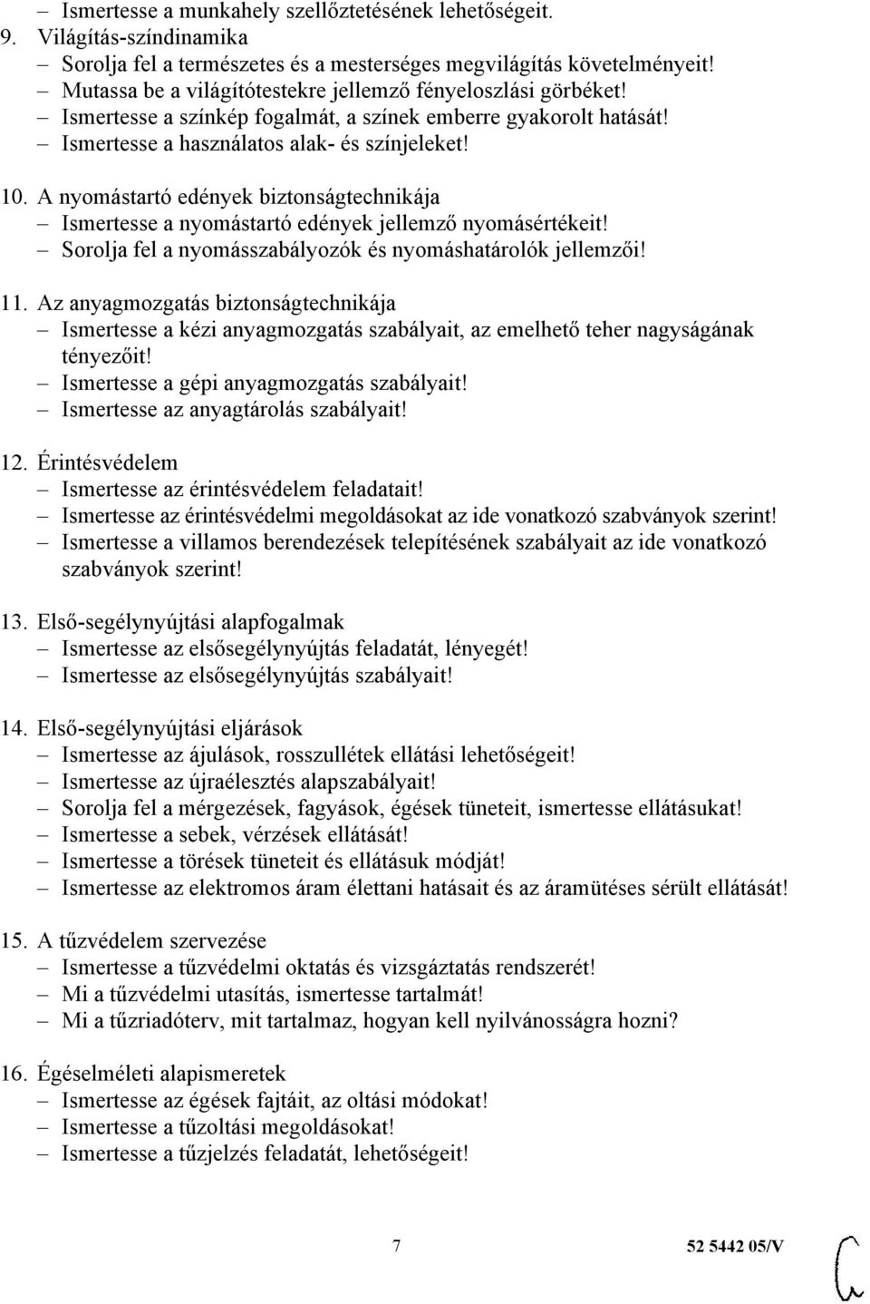 A nyomástartó edények biztonságtechnikája Ismertesse a nyomástartó edények jellemző nyomásértékeit! Sorolja fel a nyomásszabályozók és nyomáshatárolók jellemzői! 11.